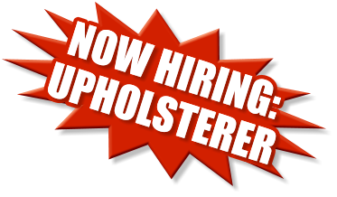 NOW HIRING: UPHOLSTERER NOW HIRING: UPHOLSTERER